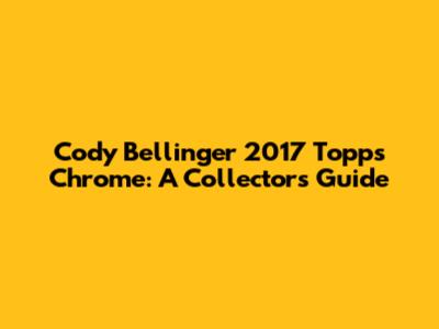 Cody Bellinger 2017 Topps Chrome: A Collector's Guide