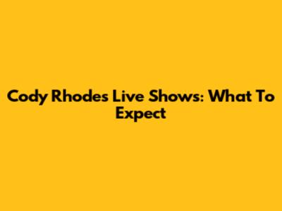 Cody Rhodes Live Shows: What To Expect