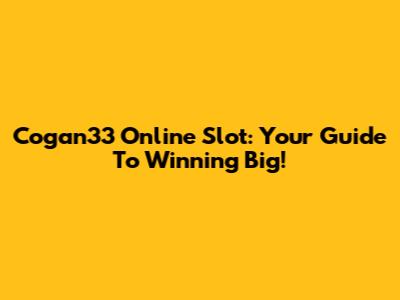 Cogan33 Online Slot: Your Guide To Winning Big!