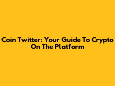 Coin Twitter: Your Guide To Crypto On The Platform