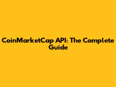 CoinMarketCap API: The Complete Guide