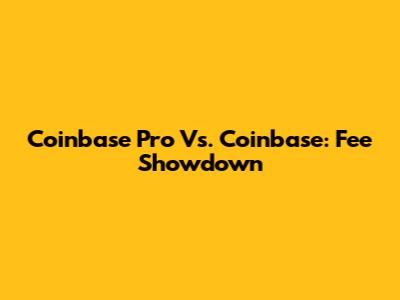 Coinbase Pro Vs. Coinbase: Fee Showdown