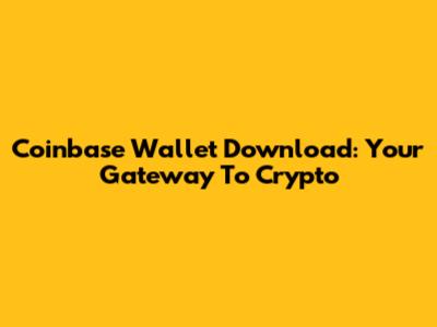 Coinbase Wallet Download: Your Gateway To Crypto