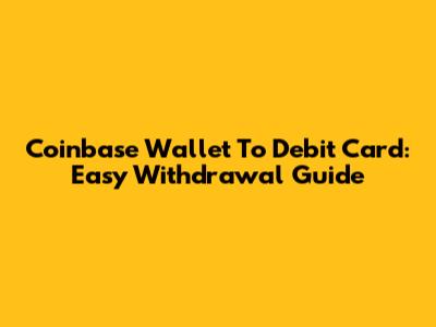 Coinbase Wallet To Debit Card: Easy Withdrawal Guide