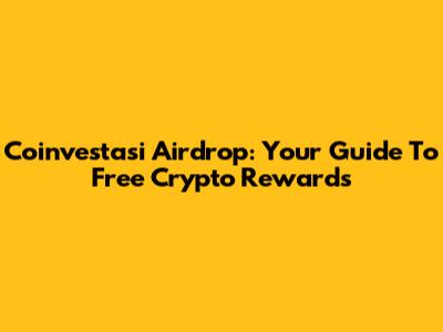 Coinvestasi Airdrop: Your Guide To Free Crypto Rewards