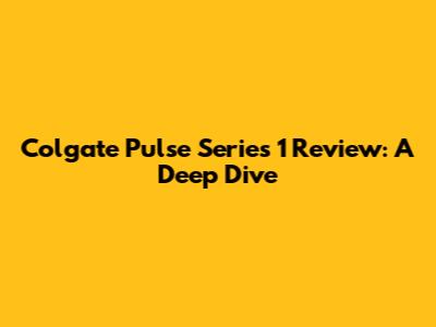 Colgate Pulse Series 1 Review: A Deep Dive