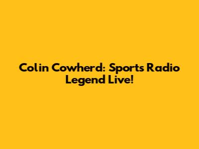 Colin Cowherd: Sports Radio Legend Live!