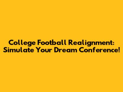College Football Realignment: Simulate Your Dream Conference!