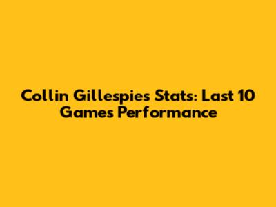 Collin Gillespie's Stats: Last 10 Games Performance