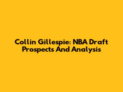 Collin Gillespie: NBA Draft Prospects And Analysis