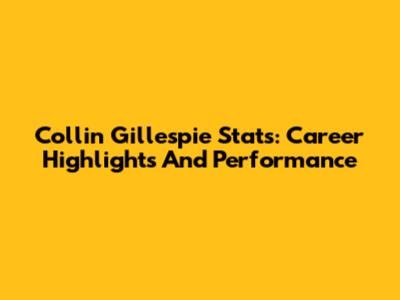 Collin Gillespie Stats: Career Highlights And Performance