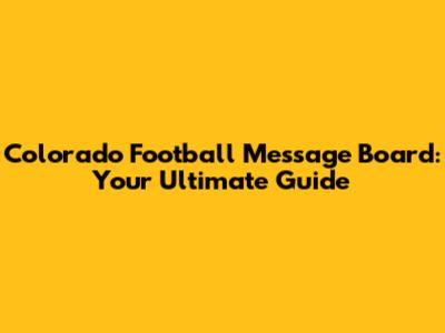 Colorado Football Message Board: Your Ultimate Guide