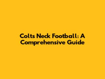 Colts Neck Football: A Comprehensive Guide