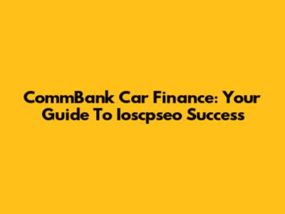 CommBank Car Finance: Your Guide To Ioscpseo Success