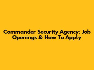 Commander Security Agency: Job Openings & How To Apply