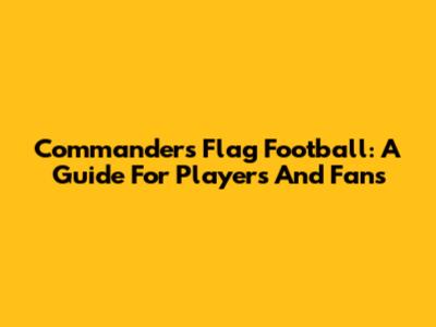 Commanders Flag Football: A Guide For Players And Fans