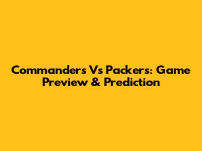 Commanders Vs Packers: Game Preview & Prediction