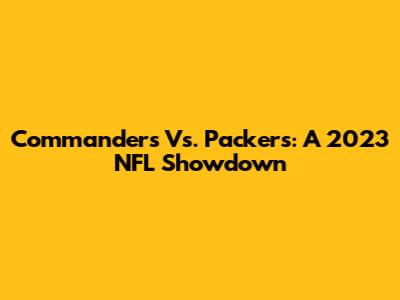 Commanders Vs. Packers: A 2023 NFL Showdown