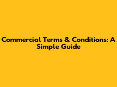 Commercial Terms & Conditions: A Simple Guide