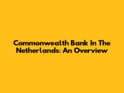 Commonwealth Bank In The Netherlands: An Overview