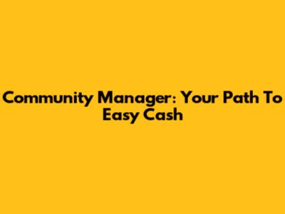 Community Manager: Your Path To Easy Cash