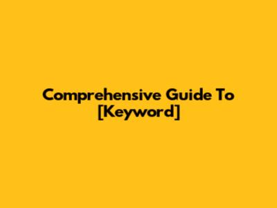 Comprehensive Guide To [Keyword]