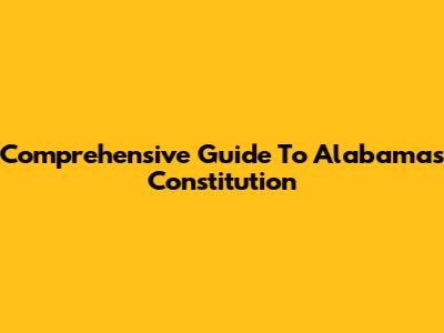 Comprehensive Guide To Alabama's Constitution