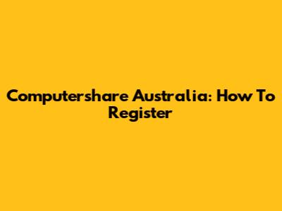 Computershare Australia: How To Register
