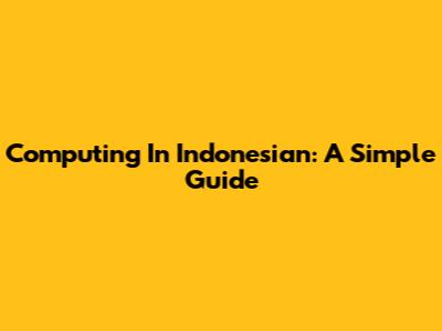 Computing In Indonesian: A Simple Guide