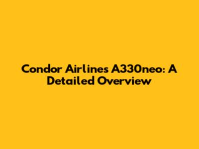 Condor Airlines A330neo: A Detailed Overview