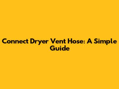 Connect Dryer Vent Hose: A Simple Guide