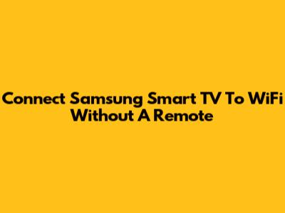 Connect Samsung Smart TV To WiFi Without A Remote