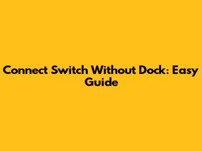 Connect Switch Without Dock: Easy Guide
