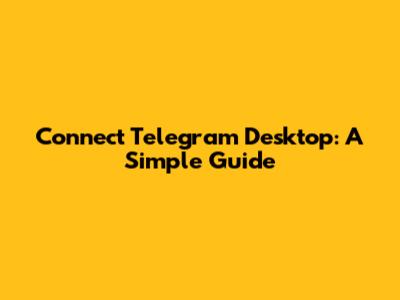 Connect Telegram Desktop: A Simple Guide
