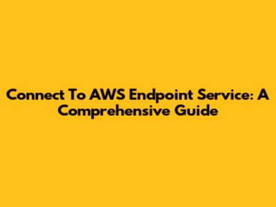 Connect To AWS Endpoint Service: A Comprehensive Guide