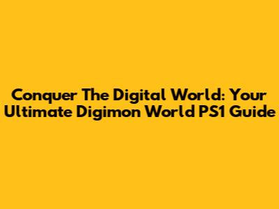 Conquer The Digital World: Your Ultimate Digimon World PS1 Guide