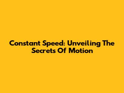 Constant Speed: Unveiling The Secrets Of Motion