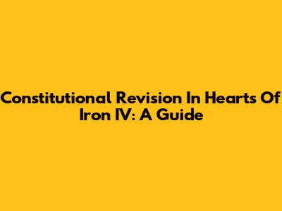 Constitutional Revision In Hearts Of Iron IV: A Guide
