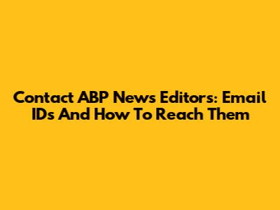 Contact ABP News Editors: Email IDs And How To Reach Them