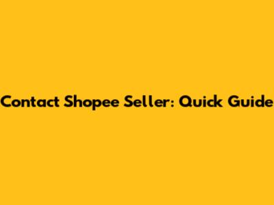 Contact Shopee Seller: Quick Guide