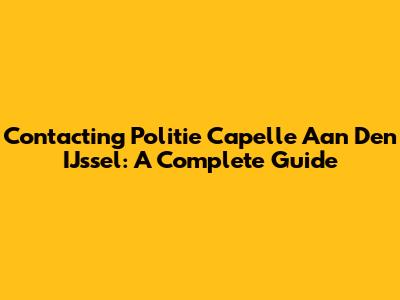 Contacting Politie Capelle Aan Den IJssel: A Complete Guide