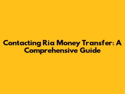 Contacting Ria Money Transfer: A Comprehensive Guide