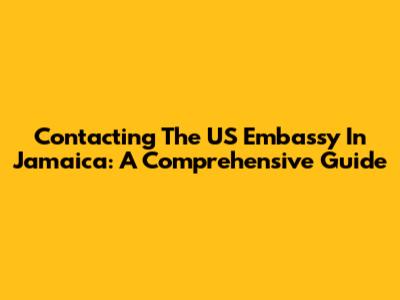 Contacting The US Embassy In Jamaica: A Comprehensive Guide