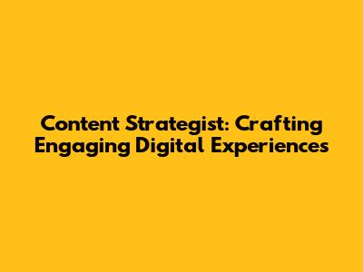 Content Strategist: Crafting Engaging Digital Experiences