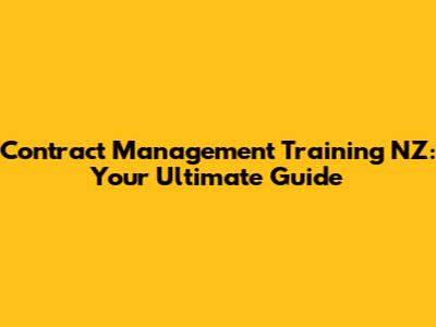 Contract Management Training NZ: Your Ultimate Guide
