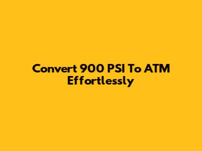 Convert 900 PSI To ATM Effortlessly