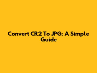 Convert CR2 To JPG: A Simple Guide