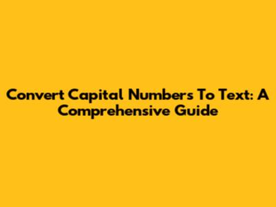Convert Capital Numbers To Text: A Comprehensive Guide