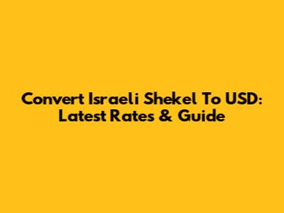 Convert Israeli Shekel To USD: Latest Rates & Guide