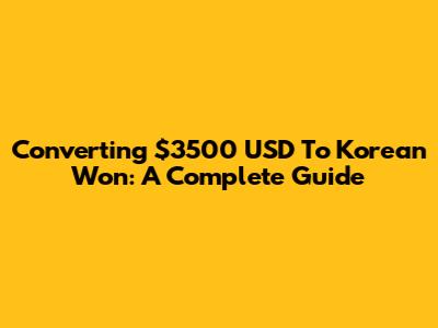 Converting $3500 USD To Korean Won: A Complete Guide